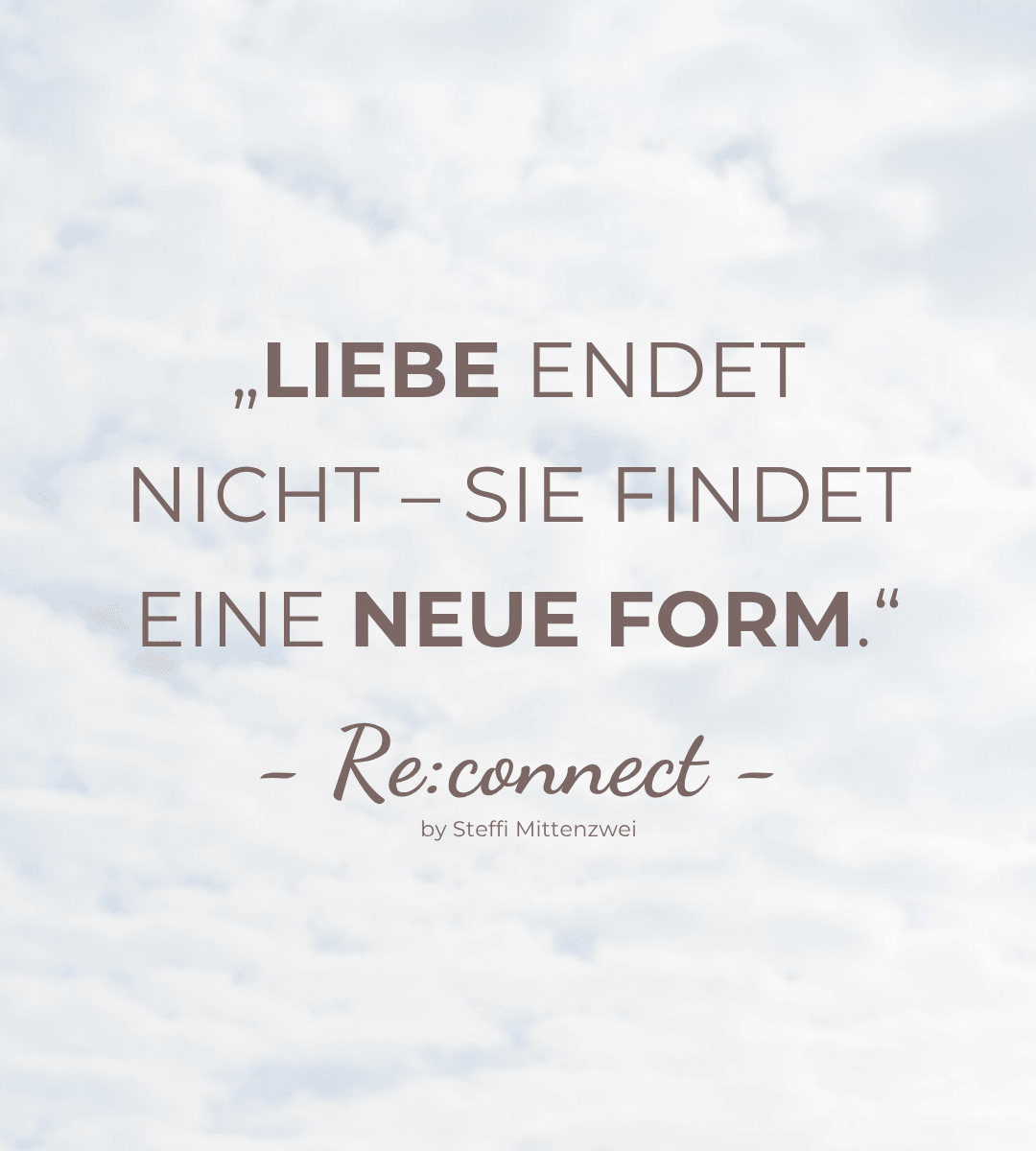 Zitat Steffi Mittenzwei: Liebe endet nicht - sie findet eine neue Form. Reconnect by Steffi Mittenzwei