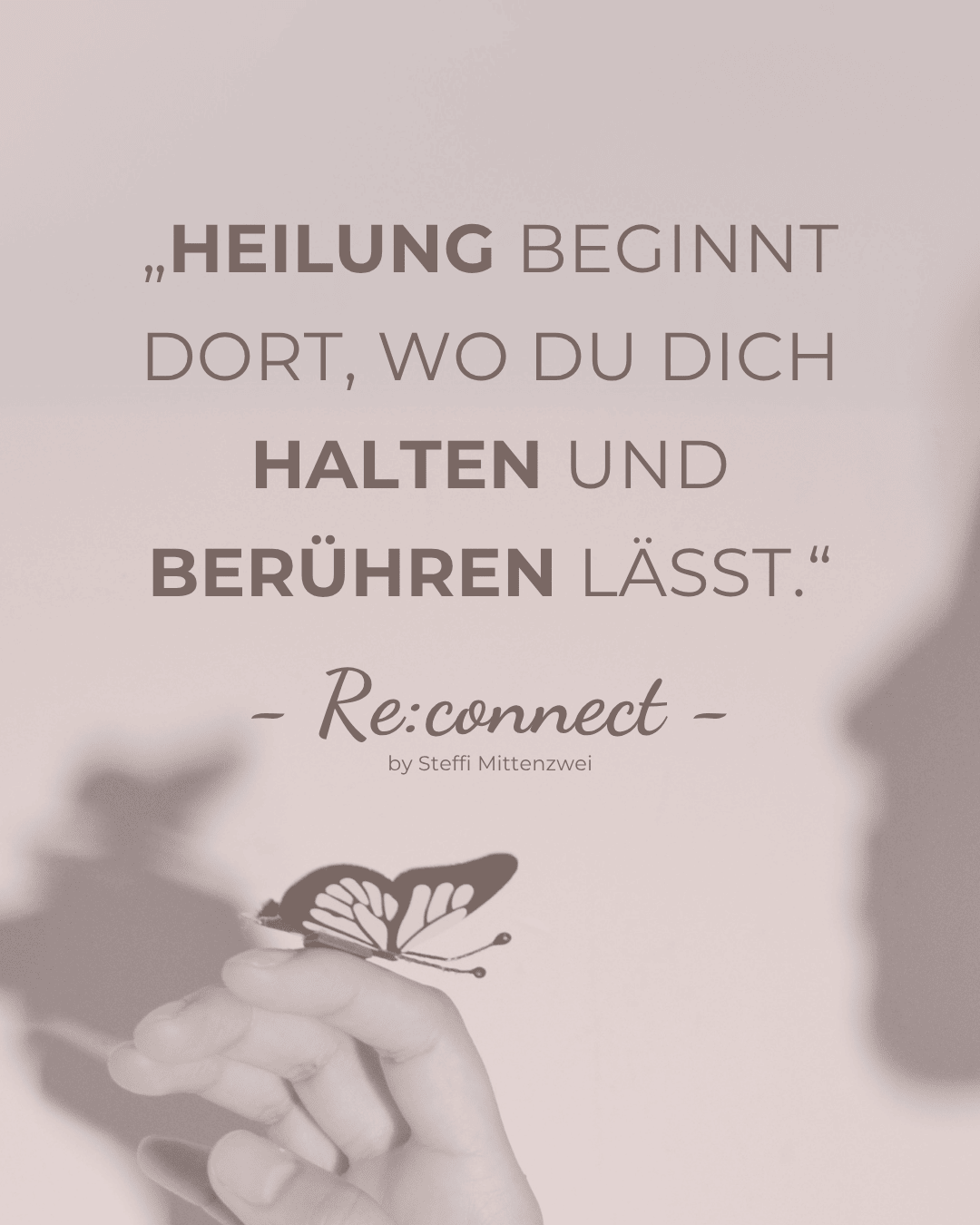 Zitat von Steffi Mittenzwei: Heilung beginnt dort, wo du dich halten und berühren lässt. Re:connect by Steffi Mittenzwei